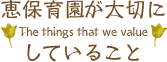 恵保育園が大切にしていること  The things that we value